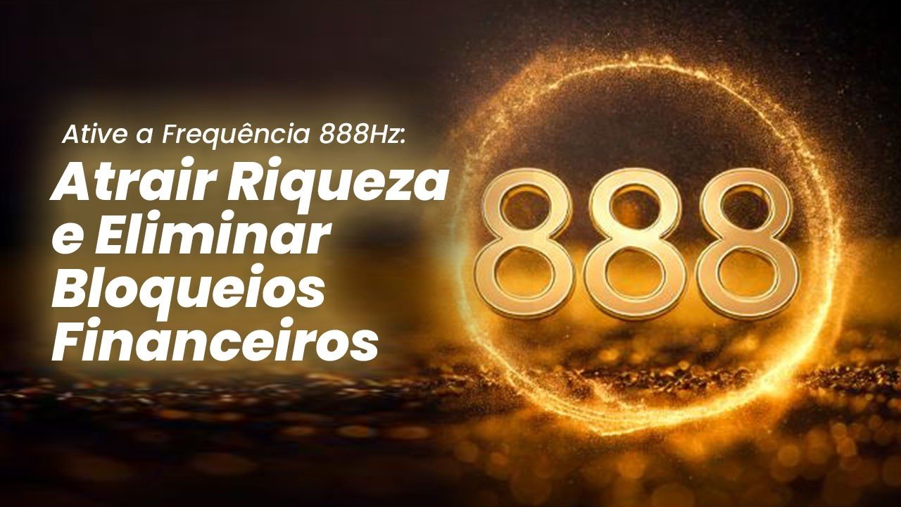 💰 Ative Hoje a Frequência 888 Hz para Atrair Riqueza e Eliminar Bloqueios Financeiros